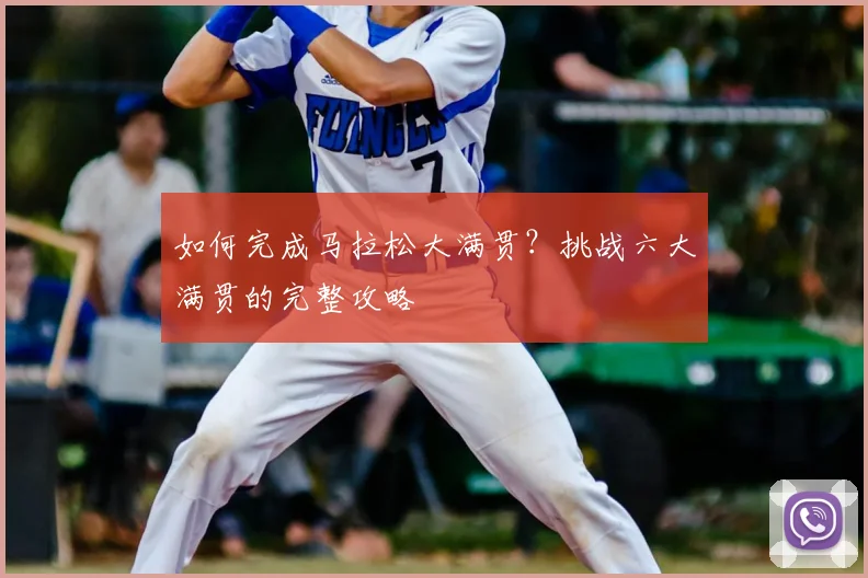 如何完成马拉松大满贯?挑战六大满贯的完整攻略