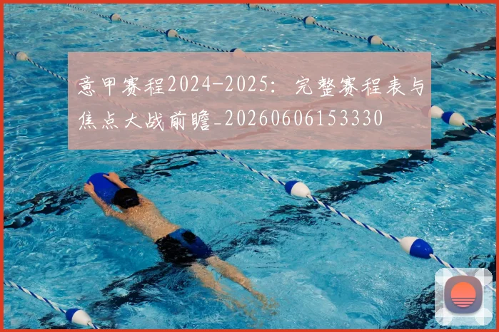 意甲赛程2024-2025：完整赛程表与焦点大战前瞻_20260606153330