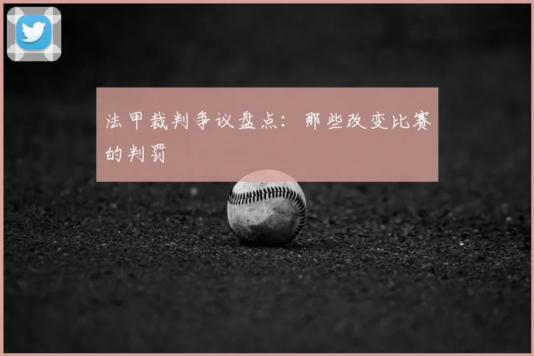 法甲裁判争议盘点:那些改变比赛的判罚