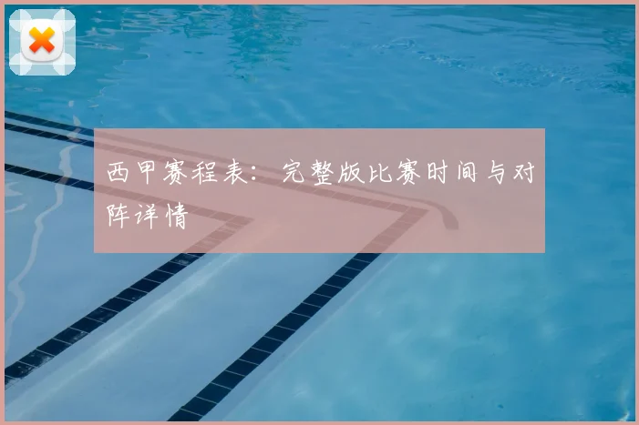 西甲赛程表:完整版比赛时间与对阵详情
