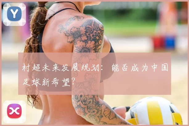 村超未来发展规划：能否成为中国足球新希望？