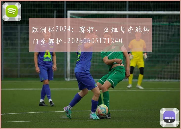 欧洲杯2024：赛程、分组与夺冠热门全解析_20260605171240